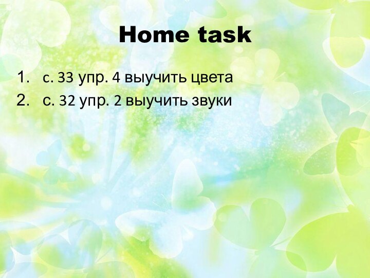 Home task c. 33 упр. 4 выучить цветас. 32 упр. 2 выучить звуки