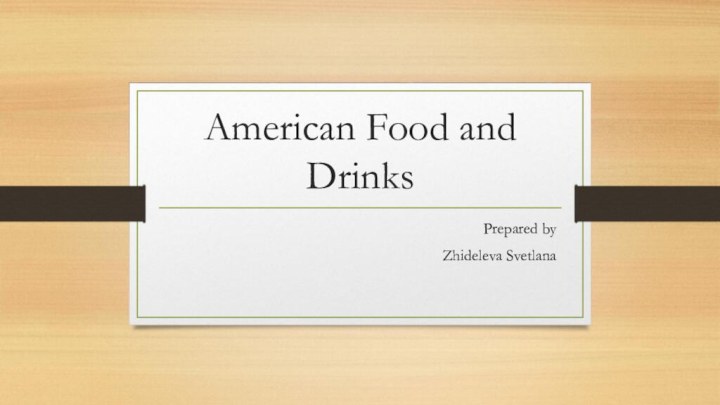 American Food and DrinksPrepared by Zhideleva Svetlana