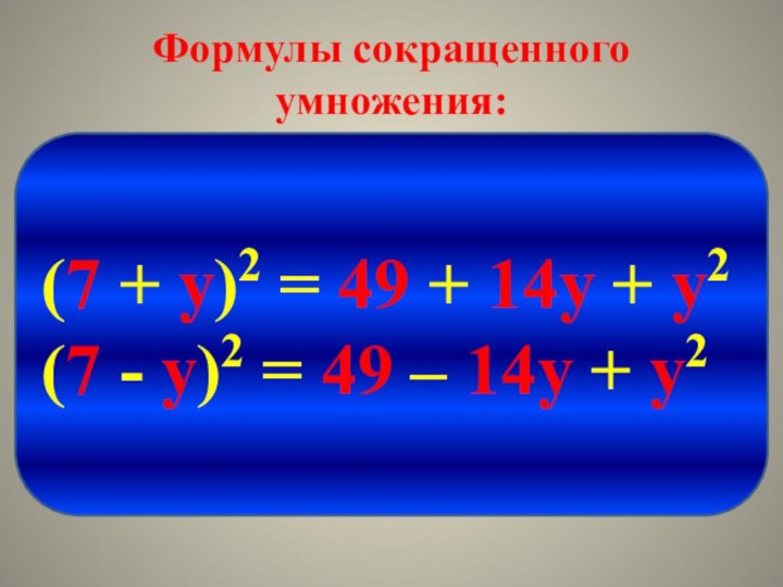 Формулы сокращенного умножения:(7 + у)2 = 49 + 14у + у2 (7