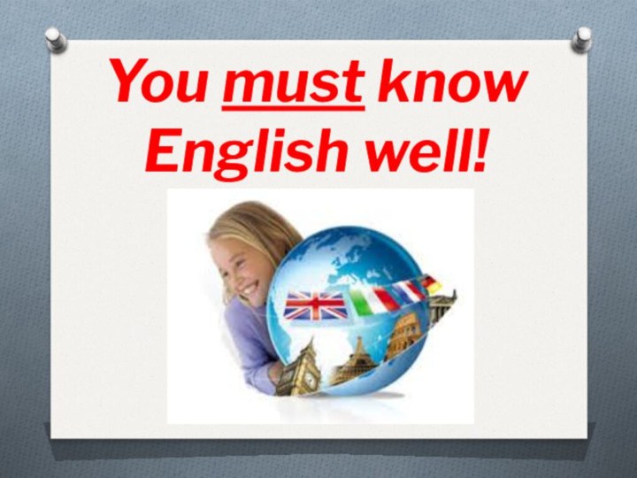 You must know English well!