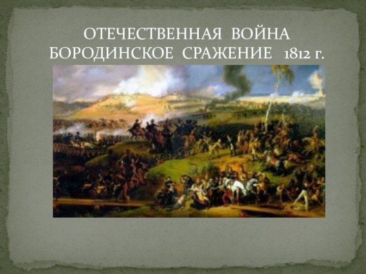 ОТЕЧЕСТВЕННАЯ ВОЙНА БОРОДИНСКОЕ СРАЖЕНИЕ  1812 г.
