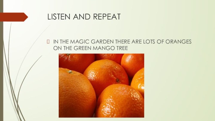 LISTEN AND REPEAT IN THE MAGIC GARDEN THERE ARE LOTS OF ORANGES