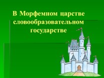 Презентация к игре по русскому языку В Морфемном царстве, словообразовательном государстве