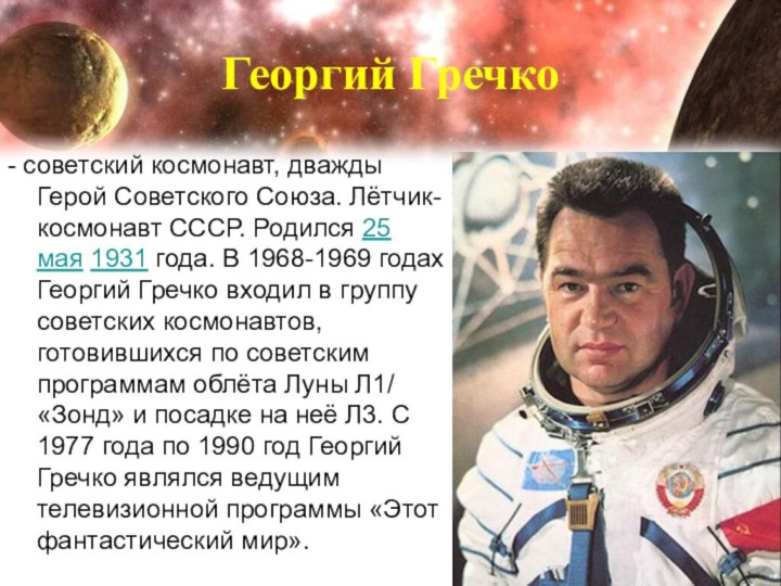 Георгий Гречко - советский космонавт, дважды Герой Советского Союза. Лётчик-космонавт СССР. Родился 25