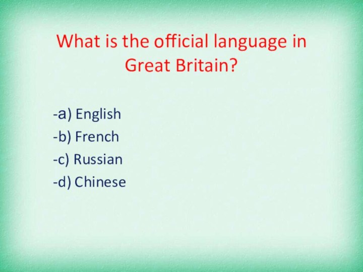 What is the official language in Great Britain?а) Englishb) Frenchc) Russiand) Chinese