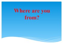 Презентация по английскому языку на тему Where are you from? (2 класс)