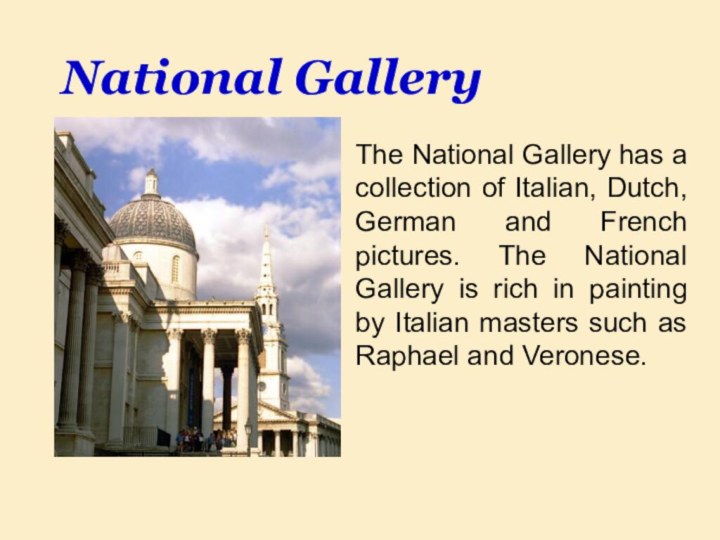 National GalleryThe National Gallery has a collection of Italian, Dutch, German and