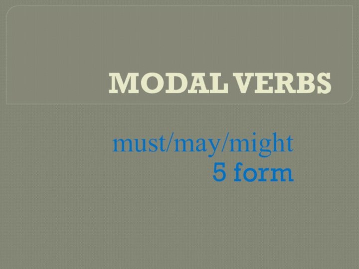 MODAL VERBSmust/may/might5 form