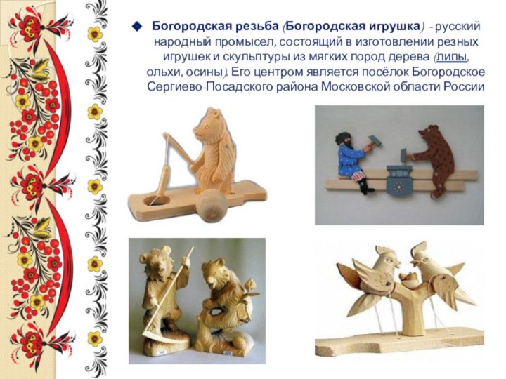 Богородская резьба (Богородская игрушка)  - русский народный промысел, состоящий в изготовлении резных
