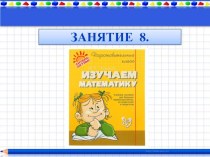 Презентация к пособию для дошкольников Изучаем математику(автор О.В.Чистякова) Занятие 8.