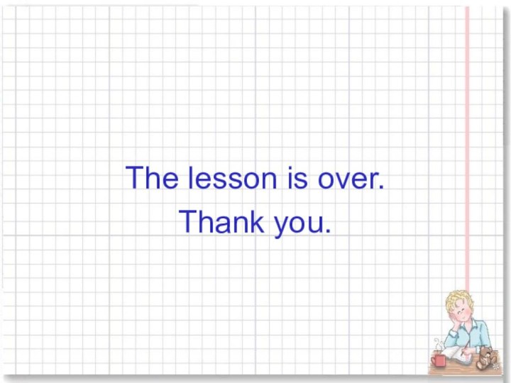 The lesson is over.Thank you.