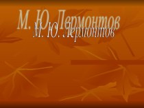 Презентация по русской литературе на тему Жизнь и творчество М.Ю. Лермонтова (9 класс)