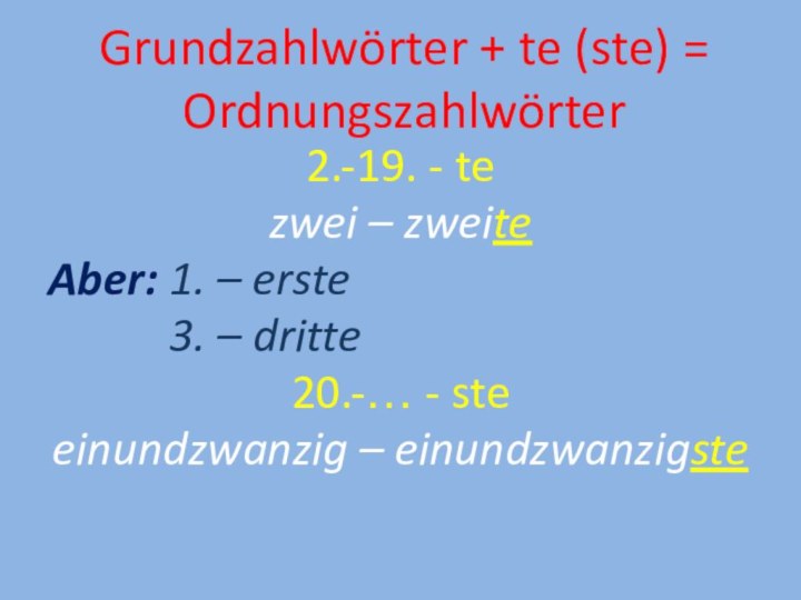 Grundzahlwörter + te (ste) = Ordnungszahlwörter 2.-19. - tezwei – zweiteAber: 1.