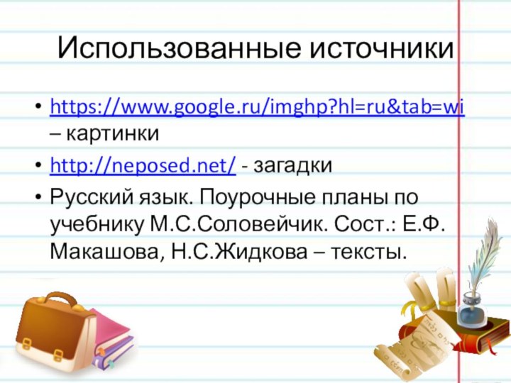 Использованные источникиhttps://www.google.ru/imghp?hl=ru&tab=wi – картинкиhttp://neposed.net/ - загадкиРусский язык. Поурочные планы по учебнику М.С.Соловейчик.