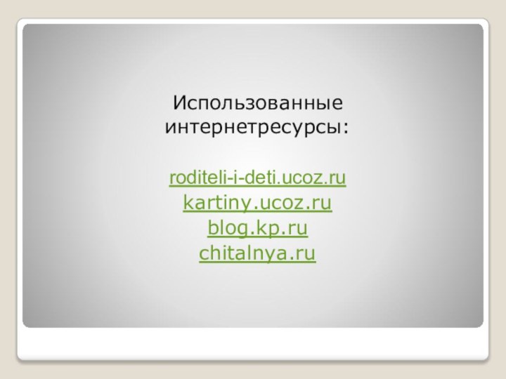 Использованные интернетресурсы:roditeli-i-deti.ucoz.rukartiny.ucoz.rublog.kp.ruchitalnya.ru