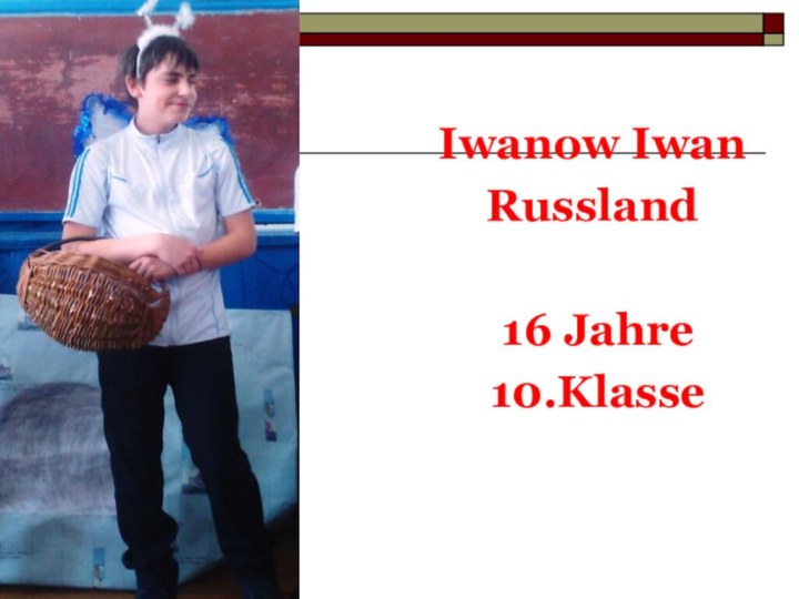 Iwanow Iwan Russland 16 Jahre 10.Klasse