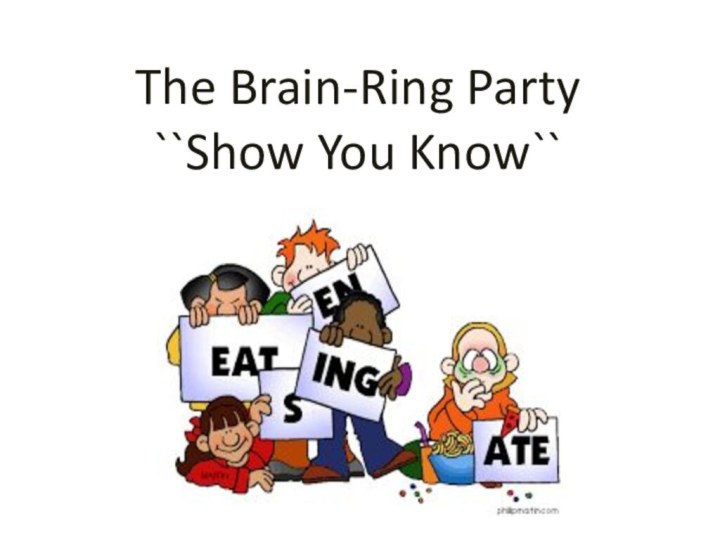 The Brain-Ring Party  ``Show You Know``