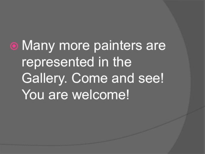 Many more painters are represented in the Gallery. Come and see! You are welcome!