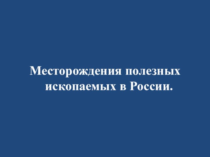 Месторождения полезных ископаемых в России.