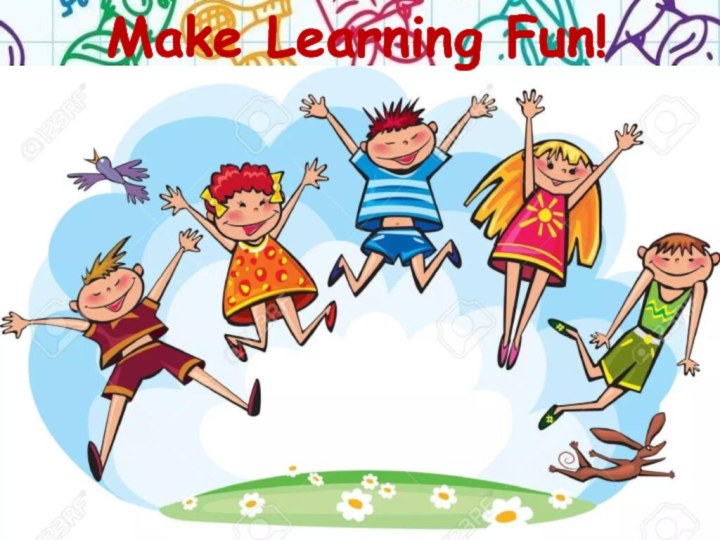 Make Learning Fun!