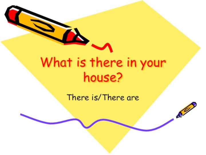 What is there in your house? There is/There are