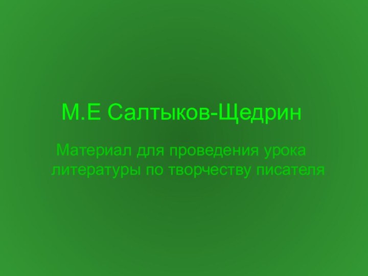 М.Е Салтыков-ЩедринМатериал для проведения урока литературы по творчеству писателя