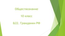 Презентация по Обществознанию на тему &22. Гражданин РФ. (10 класс)