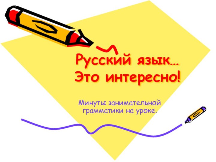Русский язык… Это интересно!Минуты занимательной грамматики на уроке.