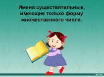 Презентации по русскому языку для 5 класса на тему: Имена существительные, имеющие только форму множественного числа.