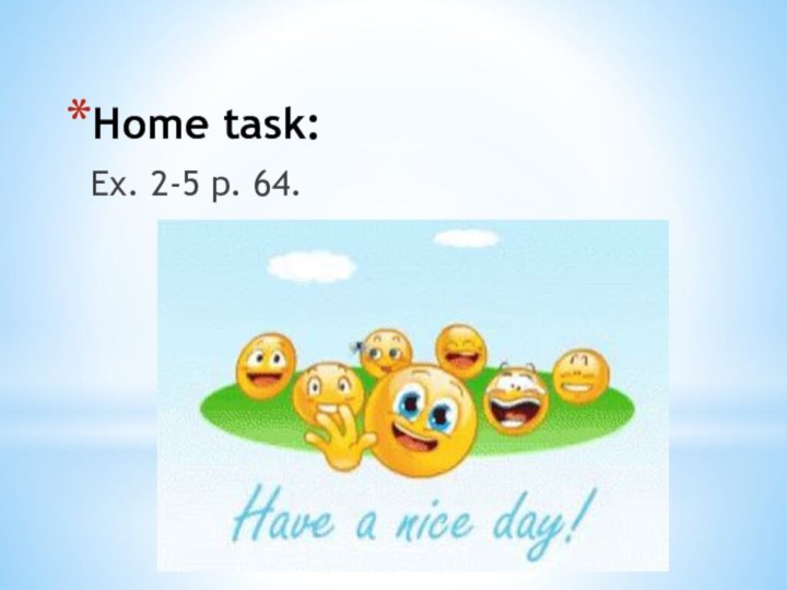 Home task:Ex. 2-5 p. 64.