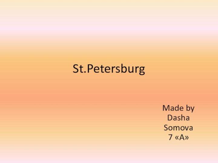 St.Petersburg Made by Dasha Somova 7 «A»