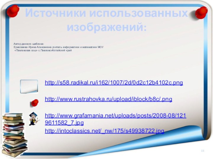 Источники использованных изображений:http://s58.radikal.ru/i162/1007/2d/0d2c12b4102c.png http://www.rustrahovka.ru/upload/iblock/b8c/.pnghttp://www.grafamania.net/uploads/posts/2008-08/1219611582_7.jpg http://intoclassics.net/_nw/175/s49938722.jpg Автор данного шаблона: Ермолаева Ирина Алексеевна учитель