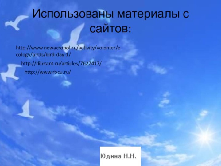 Использованы материалы с сайтов:http://diletant.ru/articles/7627417/http://www.newacropol.ru/activity/volonter/ecology/birds/bird-day-1/http://www.rbcu.ru/