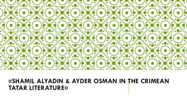 «Shamil Alyadin & Ayder Osman in the Crimean Tatar Literature»