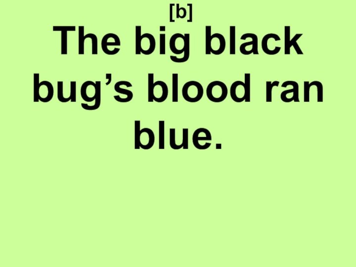 [b]The big black bug’s blood ran blue.