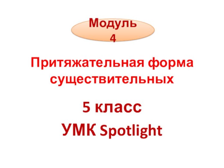 Притяжательная форма существительных5 классУМК SpotlightМодуль 4