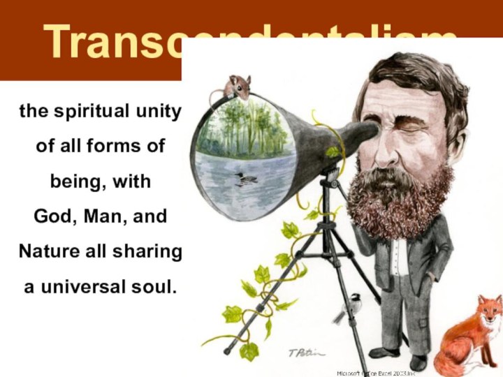Transcendentalismthe spiritual unity of all forms of being, withGod, Man, and Nature