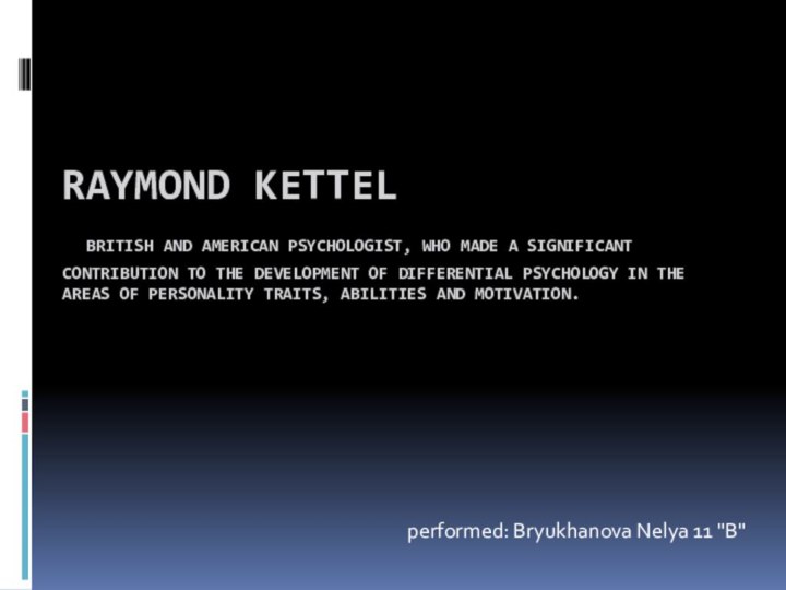 Raymond Kettel  British and American psychologist, who made a significant contribution
