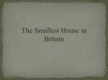 Презентация по английскому языку на тему The smallest house in Britain