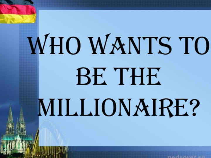 Who wants to be the    millionaire?