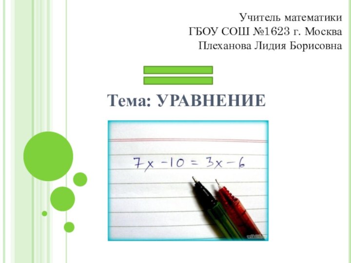 Тема: УРАВНЕНИЕУчитель математикиГБОУ СОШ №1623 г. МоскваПлеханова Лидия Борисовна