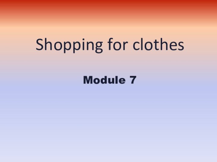 Shopping for clothes Module 7