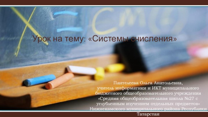Урок на тему: «Системы счисления»Пантелеева Ольга Анатольевна, учитель информатики и ИКТ муниципального