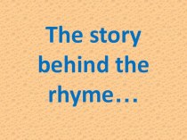 Презентация по английскому языку на тему: 'The story behind the rhyme
