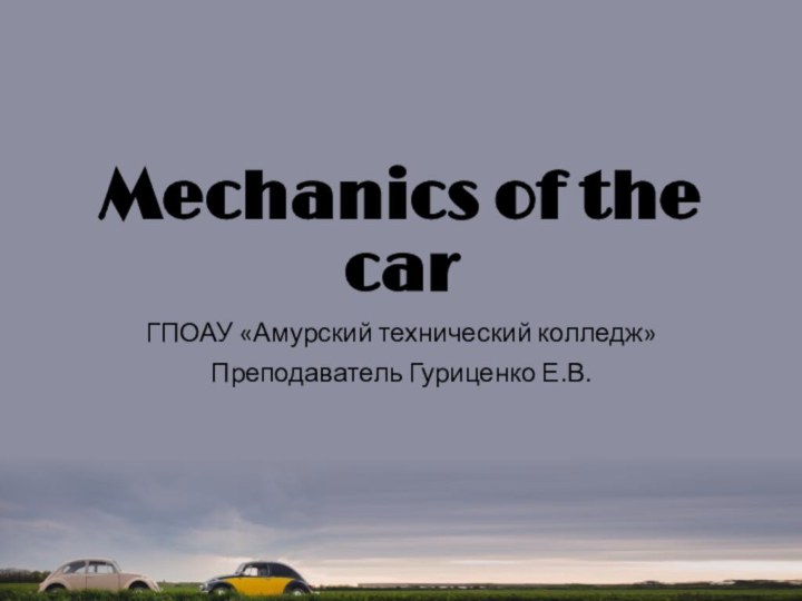 Mechanics of the carГПОАУ «Амурский технический колледж»Преподаватель Гуриценко Е.В.