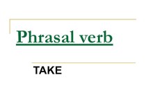 Презентация по английскому языку Phrasal verb - take.