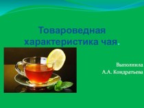 Презентация Товароведная характеристика чая.