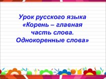 Презентация к уроку русского языка в 3 классе Корень – главная часть слова. Однокоренные слова