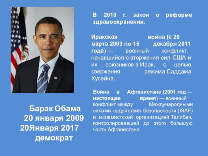 Барак Обама20 января 2009Января 2017демократВ 2010 г. закон о реформе здравоохранения.Иракская