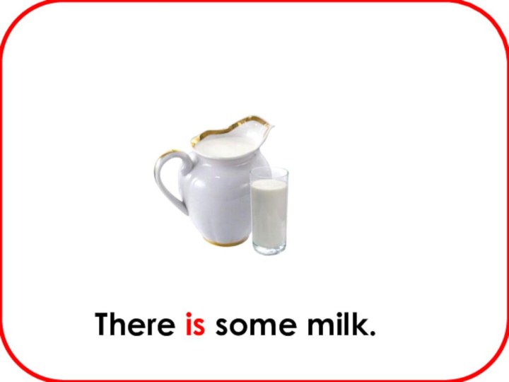 There is some milk.